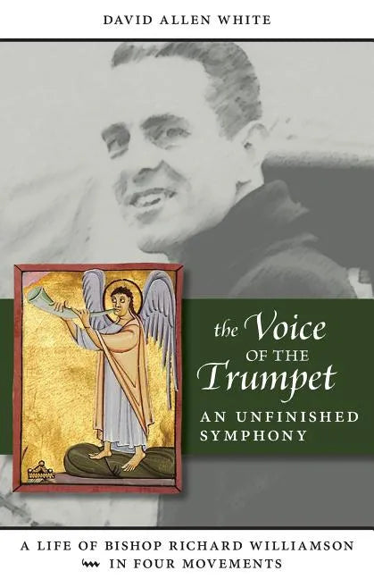 The Voice of the Trumpet: A Life of Bishop Richard Williamson in Four Movements - Paperback