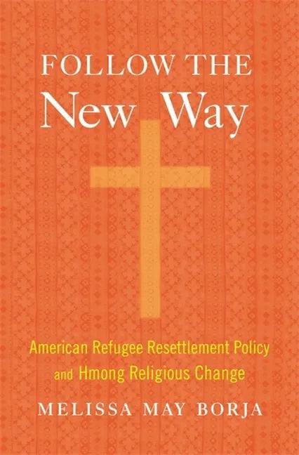 Follow the New Way: American Refugee Resettlement Policy and Hmong Religious Change - Hardcover