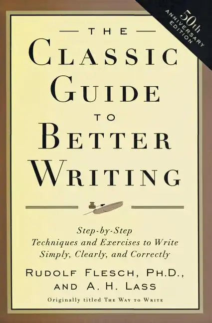 The Classic Guide to Better Writing: Step-By-Step Techniques and Exercises to Write Simply, Clearly and Correctly - Paperback