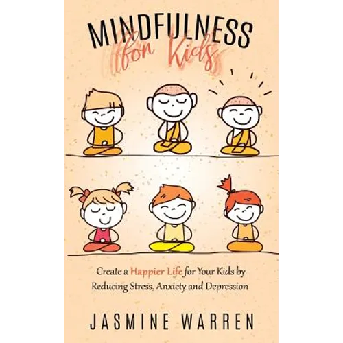 Mindfulness for Kids: Create a Happier Life for Your Kids by Reducing Stress, Anxiety and Depression - Paperback