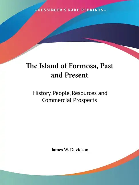 The Island of Formosa, Past and Present: History, People, Resources and Commercial Prospects - Paperback