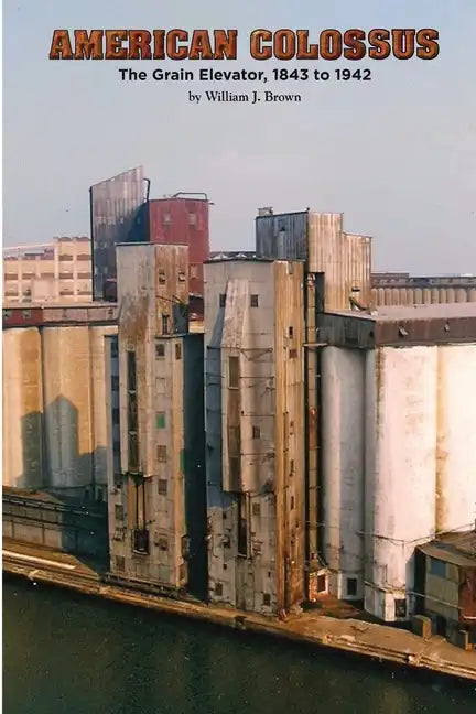 American Colossus: The Grain Elevator, 1843 to 1943 - Paperback