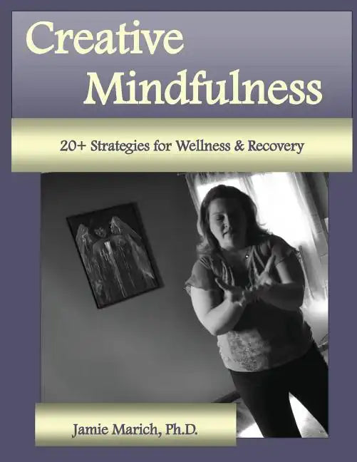 Creative Mindfulness: 20+ Strategies for Wellness & Recovery - Paperback