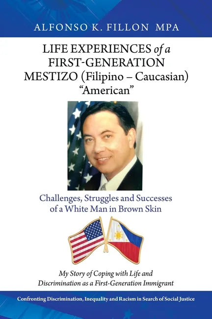 Life Experiences of a First-Generation Mestizo (Filipino - Caucasian) "American": Challenges, Struggles and Successes of a White Man in Brown Skin - Paperback
