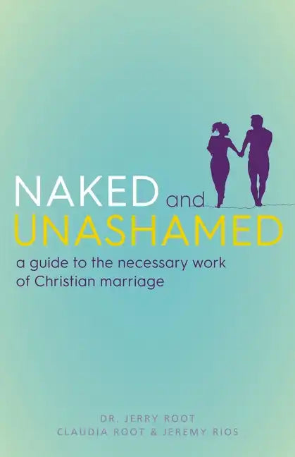 Naked and Unashamed: A Guide to the Necessary Work of Christian Marriage - Paperback