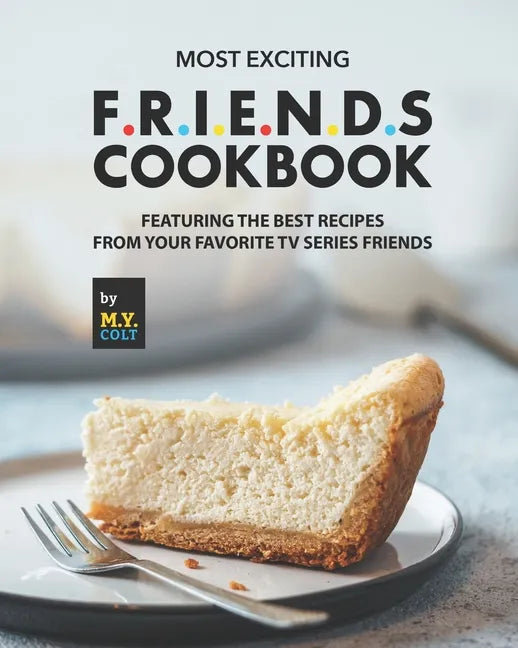 Most Exciting F.R.I.E.N.D.S Cookbook: Featuring The Best Recipes from Your Favorite Tv Series Friends - Paperback
