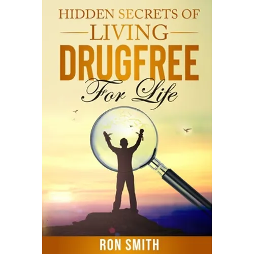 Hidden Secrets Of Living DrugFree ForLife: You Don't have To Go With The Status Quo - Paperback