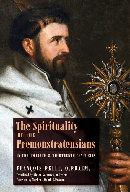 The Spirituality of the Premonstratensians in the Twelfth and Thirteenth Centuries - Hardcover