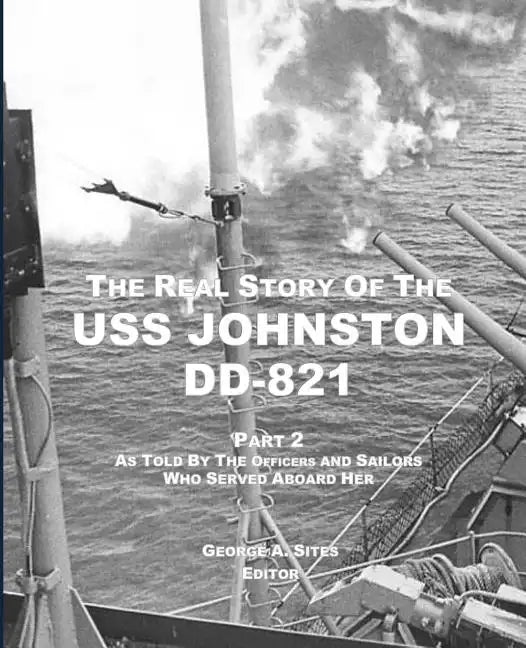 The Real Story of the USS Johnston DD-821 Part 2: As Told by the Officers and Sailors Who Served Aboard Her - Paperback