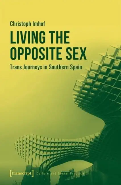 Living the Opposite Sex: Trans Journeys in Southern Spain - Paperback