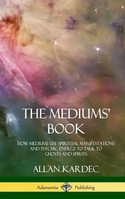 The Mediums' Book: How Mediums Use Spiritual Manifestations and Psychic Energy to Talk to Ghosts and Spirits (Hardcover) - Hardcover