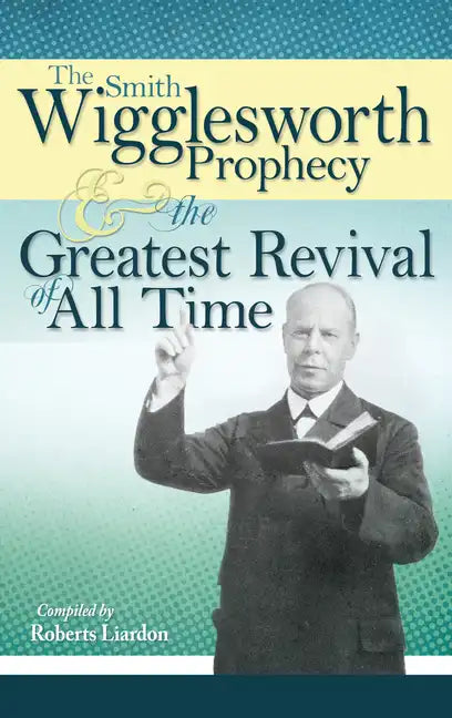 The Smith Wigglesworth Prophecy and the Greatest Revival of All Time - Paperback