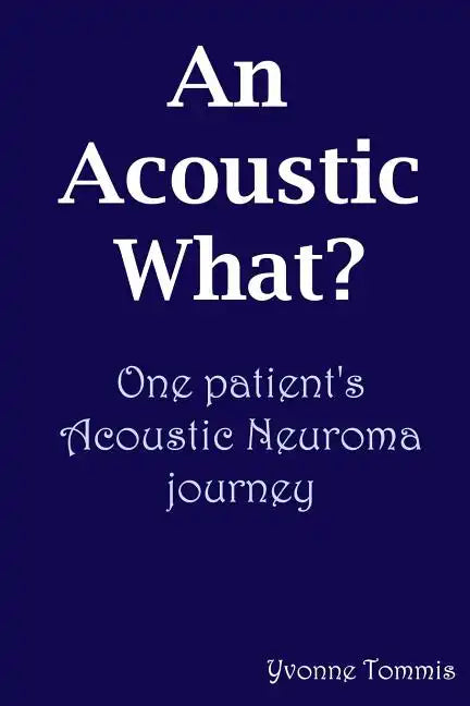 An Acoustic What? One patient's Acoustic Neuroma journey - Paperback
