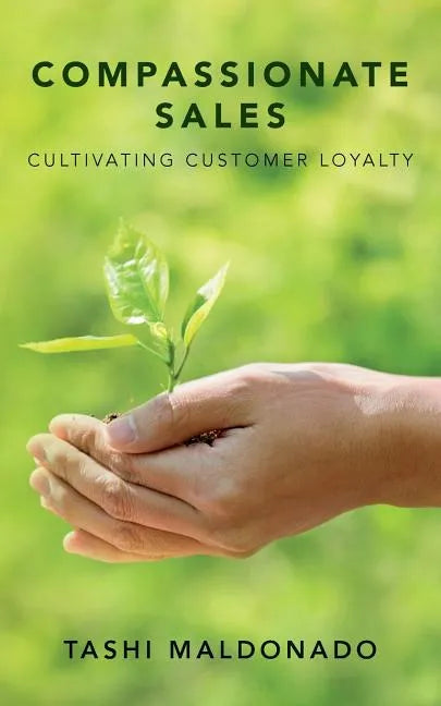 Compassionate Sales: Cultivating Customer Loyalty - Paperback