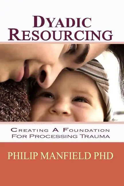 Dyadic Resourcing: Creating a Foundation for Processing Trauma - Paperback