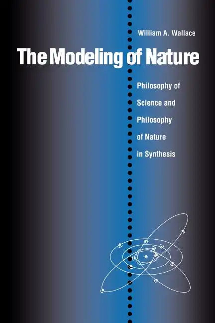 The Modeling of Nature: The Philosophy of Science and the Philosophy of Nature in Synthesis - Paperback