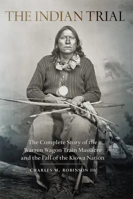 Indian Trial: The Complete Story of the Warren Wagon Train Massacre and the Fall of the Kiowa Nation - Paperback