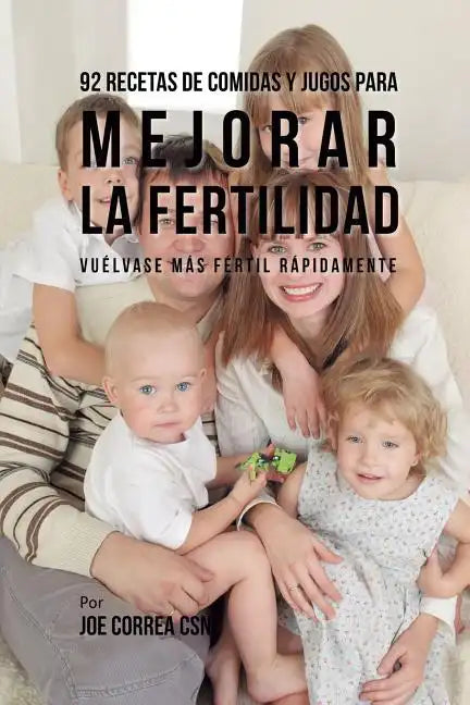 92 Recetas de Comidas Y Jugos Para Mejorar La Fertilidad: Vuélvase Más Fértil Rápidamente - Paperback