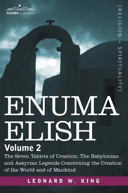 Enuma Elish: Volume 2: The Seven Tablets of Creation; The Babylonian and Assyrian Legends Concerning the Creation of the World and - Paperback