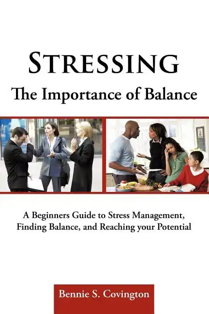 Stressing the Importance of Balance: A Beginners Guide to Stress Management, Finding Balance, and Reaching Your Potential - Paperback