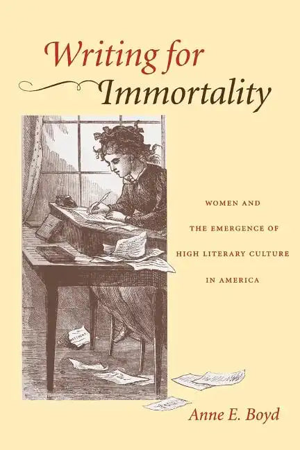 Writing for Immortality: Women and the Emergence of High Literary Culture in America - Paperback
