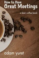 How to Have Great Meetings: A Lean Coffee Book - Paperback