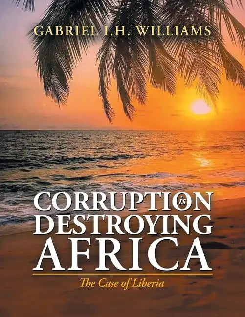 Corruption Is Destroying Africa: The Case of Liberia - Paperback