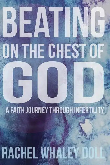 Beating on the Chest of God: A Faith Journey through Infertility - Paperback