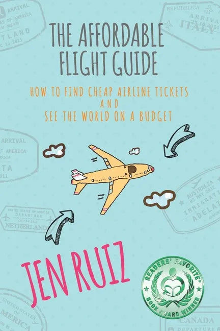 The Affordable Flight Guide: How to Find Cheap Airline Tickets and See the World on a Budget - Paperback