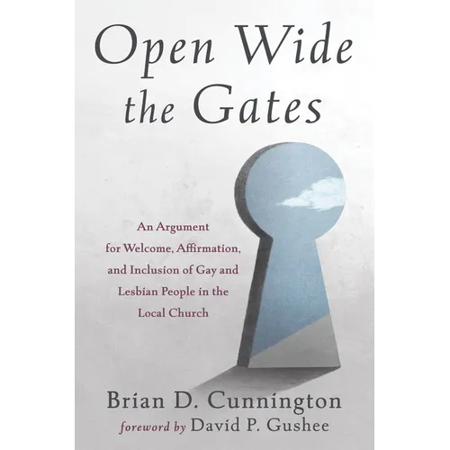 Open Wide the Gates: An Argument for Welcome, Affirmation, and Inclusion of Gay and Lesbian People in the Local Church - Hardcover