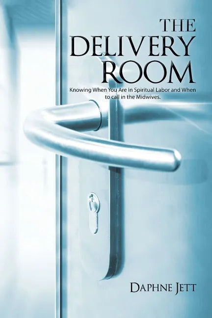 The Delivery Room: Knowing When You Are in Spiritual Labor and When to Call in the Midwives - Paperback