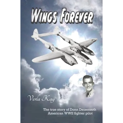 Wings Forever: The true story of Donn Deisenroth American WWII fighter pilot - Paperback