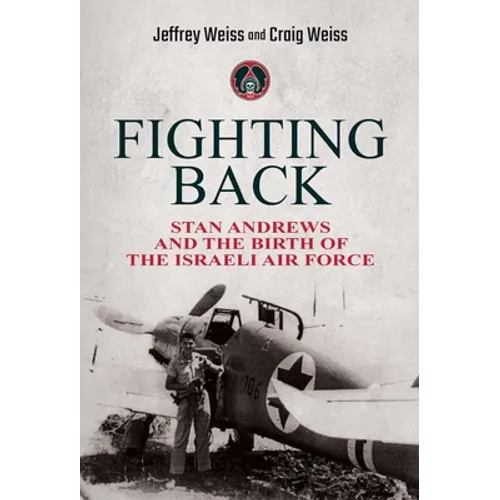 Fighting Back: Stan Andrews and the Birth of the Israeli Air Force - Hardcover