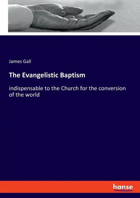 The Evangelistic Baptism: indispensable to the Church for the conversion of the world - Paperback