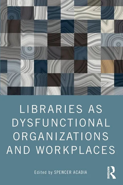 Libraries as Dysfunctional Organizations and Workplaces - Paperback