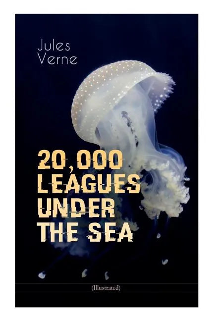 20,000 LEAGUES UNDER THE SEA (Illustrated): A Thrilling Saga of Wondrous Adventure, Mystery and Suspense in the wild depths of the Pacific Ocean - Paperback