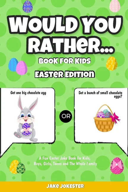 Would You Rather Book for Kids: Easter Edition - A Fun Easter Joke Book for Kids, Boys, Girls, Teens and The Whole Family - Paperback