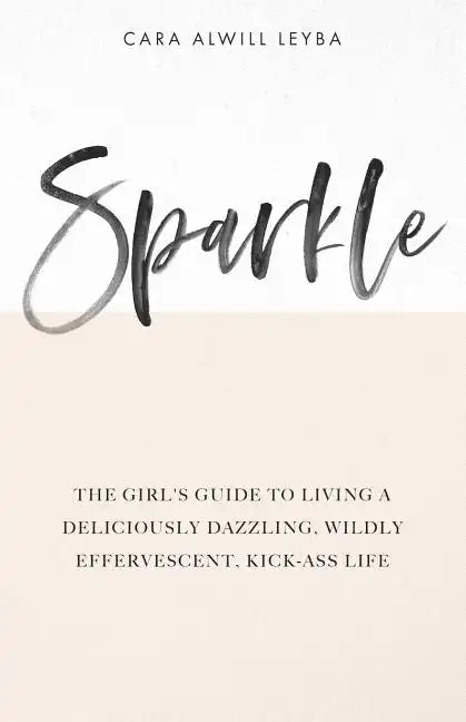 Sparkle: The Girl's Guide to Living a Deliciously Dazzling, Wildly Effervescent, Kick-Ass Life - Paperback