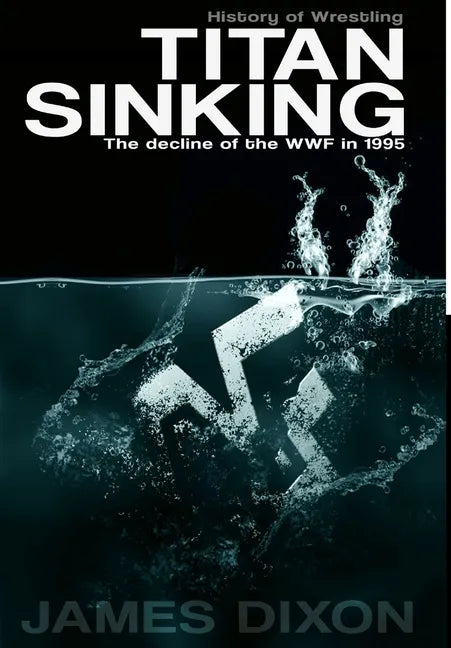Titan Sinking: The decline of the WWF in 1995 (Hardback) - Hardcover