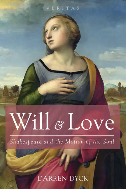 Will & Love: Shakespeare and the Motion of the Soul - Hardcover