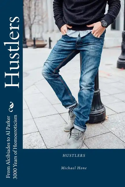Hustlers: From Alcibiades to Al Parker/3000 Years of Homoeroticism - Paperback