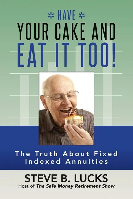 Have Your Cake and Eat It Too!: The Truth About Fixed Indexed Annuities - Paperback