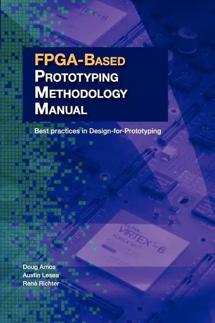 FPGA-Based Prototyping Methodology Manual: Best Practices in Design-For-Prototyping - Paperback