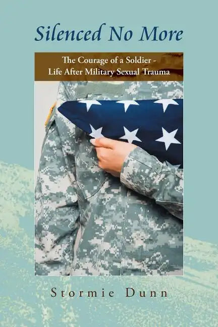 Silenced No More: The Courage of a Soldier - Life After Military Sexual Trauma - Paperback