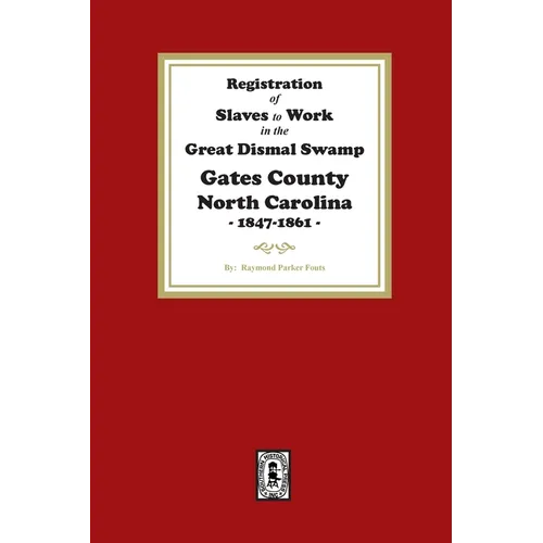 Registration of SLAVES to work in the Great Dismal Swamp Gates County, North Carolina, 1847-1861 - Paperback
