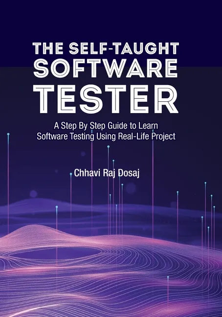The Self-Taught Software Tester A Step By Step Guide to Learn Software Testing Using Real-Life Project - Paperback