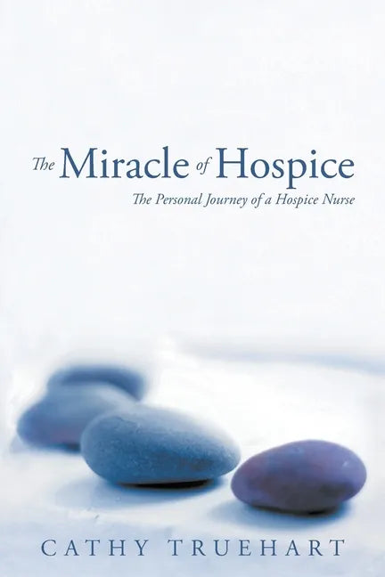 The Miracle of Hospice: The Personal Journey of a Hospice Nurse - Paperback