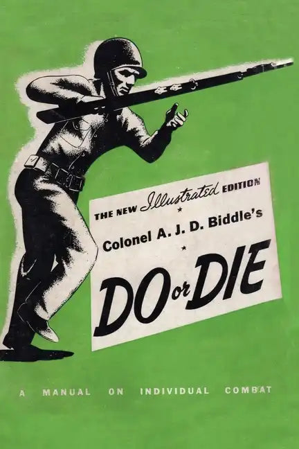 Colonel A. J. D. Biddle's Do or Die: A Manual on Individual Combat - Illustrated Edition 1944 - Paperback