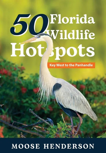 50 Florida Wildlife Hotspots: A Guide for Photographers and Wildlife Enthusiasts - Hardcover