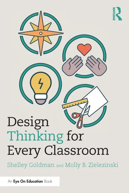 Design Thinking for Every Classroom: A Practical Guide for Educators - Paperback